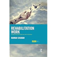 Rehabilitation Work: Supporting Desistance and Recovery (International Series on Desistance and Rehabilitation) Rehabilitation Work: Supporting Desistance and Recovery (International Series on Desistance and Rehabilitation) Kindle Hardcover Paperback
