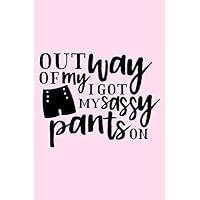 Out Of My Way I Got My Sassy Pants On: Lined Blank Notebook Journal With Funny Sassy Saying On Cover, Great Gifts For Coworkers, Employees, Women, And Staff Members