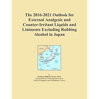 The 2016-2021 Outlook for External Analgesic and Counter-Irritant Liquids and Liniments Excluding Rubbing Alcohol in Japan