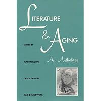 Literature and Aging: An Anthology (Literature & Medicine) Literature and Aging: An Anthology (Literature & Medicine) Paperback