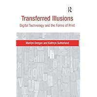 Transferred Illusions: Digital Technology and the Forms of Print (Digital Research in the Arts and Humanities) Transferred Illusions: Digital Technology and the Forms of Print (Digital Research in the Arts and Humanities) Kindle Hardcover Paperback