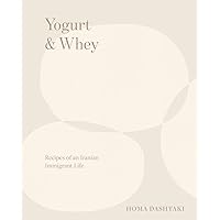 Yogurt & Whey: Recipes of an Iranian Immigrant Life Yogurt & Whey: Recipes of an Iranian Immigrant Life Hardcover Kindle Spiral-bound