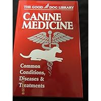 Canine Medicine: Common Conditions, Diseases & Treatments (The Good Dog Library, Book # 1) Canine Medicine: Common Conditions, Diseases & Treatments (The Good Dog Library, Book # 1) Hardcover