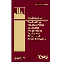 Guidelines for Evaluating Process Plant Buildings for External Explosions, Fires, and Toxic Releases Guidelines for Evaluating Process Plant Buildings for External Explosions, Fires, and Toxic Releases Kindle Hardcover Paperback