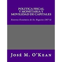 Politica Fiscal y Monetaria y Movilidad de Capitales: Entorno Económico de los Negocios (NT 5) (Spanish Edition) Politica Fiscal y Monetaria y Movilidad de Capitales: Entorno Económico de los Negocios (NT 5) (Spanish Edition) Paperback Kindle