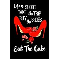 Life Is Short Take The Trip Buy The Shoes Eat The Cake: Inspirational life quote reflecting on just how short life is and we all need to make the most of it and enjoy it funny gift