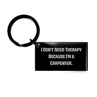 Motivational Carpenter Gifts, I Don't Need Therapy Because I'm a, Surprise Keychain For Colleagues, Black Keyring From Boss