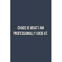 Chaos Is What I Am Professionally Good At.: Lined Notebook for Office Workers, Co-Workers, Teachers, Students, and Organized People. Chaos Is What I Am Professionally Good At.: Lined Notebook for Office Workers, Co-Workers, Teachers, Students, and Organized People. Paperback