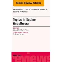 Topics in Equine Anesthesia, An Issue of Veterinary Clinics: Equine Practice (The Clinics: Veterinary Medicine) Topics in Equine Anesthesia, An Issue of Veterinary Clinics: Equine Practice (The Clinics: Veterinary Medicine) Kindle Hardcover