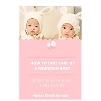 How To Take Care Of A Newborn Baby: First 10 Days Baby Care Basics