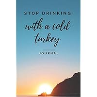 Stop Drinking With A Cold Turkey Journal: Stop Drinking Alcohol With This Sobriety Planner | The Drinking Planner will Help You Take A Cold Turkey | Guided Notebook, Diary, Log Book