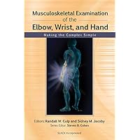 Musculoskeletal Examination of the Elbow, Wrist, and Hand: Making the Complex Simple (Musculoskeletal Examination: Making the Complex Simple) Musculoskeletal Examination of the Elbow, Wrist, and Hand: Making the Complex Simple (Musculoskeletal Examination: Making the Complex Simple) Kindle Paperback