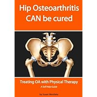 HIP Osteoarthritis CAN be Cured: Treating OA with Physical Therapy HIP Osteoarthritis CAN be Cured: Treating OA with Physical Therapy Paperback