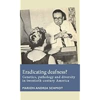 Eradicating deafness?: Genetics, pathology, and diversity in twentieth-century America (Disability History) Eradicating deafness?: Genetics, pathology, and diversity in twentieth-century America (Disability History) Kindle Hardcover