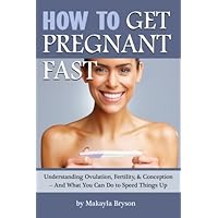 How to Get Pregnant Fast: Understanding Ovulation, Fertility, & Conception - And What You Can Do to Speed Things Up (Tips for Getting Pregnant Fast) How to Get Pregnant Fast: Understanding Ovulation, Fertility, & Conception - And What You Can Do to Speed Things Up (Tips for Getting Pregnant Fast) Paperback Kindle