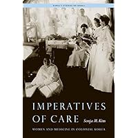 Imperatives of Care: Women and Medicine in Colonial Korea (Hawai‘i Studies on Korea) Imperatives of Care: Women and Medicine in Colonial Korea (Hawai‘i Studies on Korea) Kindle Hardcover Paperback