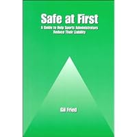 Safe at First: A Guide to Help Sports Administrators Reduce Their Liability Safe at First: A Guide to Help Sports Administrators Reduce Their Liability Paperback