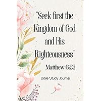 Bible Study Journal - Seek First The Kingdom Of God And His Righteousness - Matthew 6:33: Inductive Bible Study Guide For Women To Write In For Direction Application And Reflection