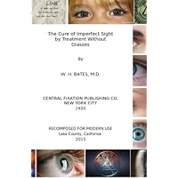 The Cure of Imperfect Eyesight By Treatment Without Glasses The Cure of Imperfect Eyesight By Treatment Without Glasses Paperback