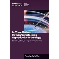 In Vitro?Derived Human Gametes as a Reproductive Technology: Scientific, Ethical, and Regulatory Implications: Proceedings of a Workshop