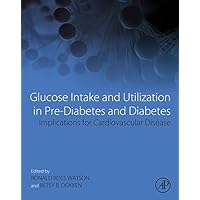 Glucose Intake and Utilization in Pre-Diabetes and Diabetes: Implications for Cardiovascular Disease Glucose Intake and Utilization in Pre-Diabetes and Diabetes: Implications for Cardiovascular Disease Kindle Hardcover