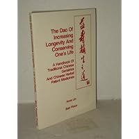 The Dao of Increasing Longevity and Conserving Ones Life: A Handbook of Traditional Chinese Geriatrics and Chinese Herbal Patent Formulae The Dao of Increasing Longevity and Conserving Ones Life: A Handbook of Traditional Chinese Geriatrics and Chinese Herbal Patent Formulae Paperback Mass Market Paperback