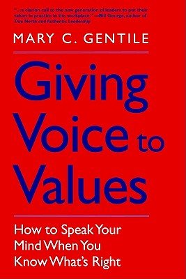 Giving Voice to Values: How to Speak Your Mind When You Know What's Right [GIVING VOICE TO VALUES] [Hardcover]