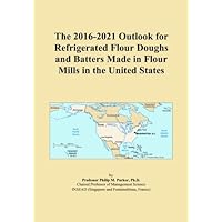 The 2016-2021 Outlook for Refrigerated Flour Doughs and Batters Made in Flour Mills in the United States