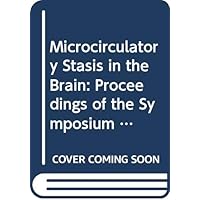 Microcirculatory Stasis in the Brain: Proceedings of the Symposium on Microcirculatory Stasis in the Brain, Tokyo, May 20-21, 1993 (International Congress Series) Microcirculatory Stasis in the Brain: Proceedings of the Symposium on Microcirculatory Stasis in the Brain, Tokyo, May 20-21, 1993 (International Congress Series) Hardcover