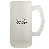 I'm Awake But That Doesn't Mean I'm Ready To Do Stuff - Frosted Glass 16oz Beer Stein, Frosted