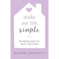 Make My Life Simple: Bringing Peace to Heart and Home Make My Life Simple: Bringing Peace to Heart and Home Paperback Kindle