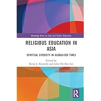 Religious Education in Asia: Spiritual Diversity in Globalized Times (Routledge Series on Life and Values Education) Religious Education in Asia: Spiritual Diversity in Globalized Times (Routledge Series on Life and Values Education) Kindle Hardcover Paperback