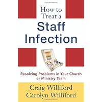How to Treat a Staff Infection: Resolving Problems in Your Church or Ministry Team How to Treat a Staff Infection: Resolving Problems in Your Church or Ministry Team Paperback