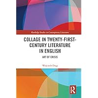Collage in Twenty-First-Century Literature in English: Art of Crisis (Routledge Studies in Contemporary Literature) Collage in Twenty-First-Century Literature in English: Art of Crisis (Routledge Studies in Contemporary Literature) Kindle Hardcover Paperback