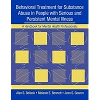 Behavioral Treatment for Substance Abuse in People with Serious and Persistent Mental Illness: A Handbook for Mental Health Professionals Behavioral Treatment for Substance Abuse in People with Serious and Persistent Mental Illness: A Handbook for Mental Health Professionals Paperback Kindle Hardcover