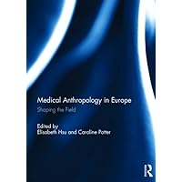 Medical Anthropology in Europe: Shaping the Field Medical Anthropology in Europe: Shaping the Field Hardcover Kindle Paperback
