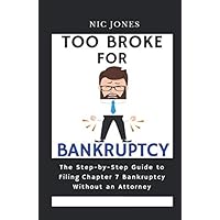 Too Broke for Bankruptcy: A Step-by-Step Guide to Filing Chapter 7 Bankruptcy Without an Attorney Too Broke for Bankruptcy: A Step-by-Step Guide to Filing Chapter 7 Bankruptcy Without an Attorney Paperback Kindle