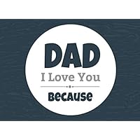 Dad I Love You Because: Prompted Fill In Blank I Love You Book for Fathers; Gift Book for Dad; Things I Love About You Book for Dad, Dad Appreciation Book, Fill in I Love Book from Daughter or Son Dad I Love You Because: Prompted Fill In Blank I Love You Book for Fathers; Gift Book for Dad; Things I Love About You Book for Dad, Dad Appreciation Book, Fill in I Love Book from Daughter or Son Paperback
