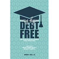 Every Degree Debt Free: How to Pay for College & Graduate School Without Loans: How I Did It. How Any Student Can Do It. And Why It's Worth It. Every Degree Debt Free: How to Pay for College & Graduate School Without Loans: How I Did It. How Any Student Can Do It. And Why It's Worth It. Paperback Kindle