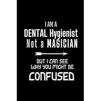 I am a Dental Hygienist Not a Magician But I Can See Why You Might Be Confused: Blank lined Journal / Notebook as Funny Dental Hygienist Gifts for Appreciation.