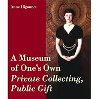 A Museum of One's Own: Private Collecting, Public Gift A Museum of One's Own: Private Collecting, Public Gift Hardcover