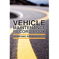 The Vehicle Maintenance Record Book: Car Maintenance, Repair and Mileage Logs