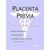 Placenta Previa: A Medical Dictionary, Bibliography, And Annotated Research Guide To Internet References