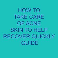 HOW TO TAKE CARE OF ACNE SKIN TO HELP RECOVER QUICKLY GUIDE