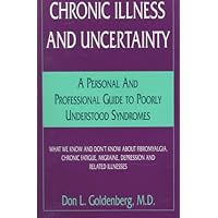 Chronic Illness and Uncertainty: A Personal and Professional Guide to Poorly Understood Syndromes, What We Know and Don't Know About Fibromyalgia, ... Migraine, Depression and Related Illnesses Chronic Illness and Uncertainty: A Personal and Professional Guide to Poorly Understood Syndromes, What We Know and Don't Know About Fibromyalgia, ... Migraine, Depression and Related Illnesses Paperback