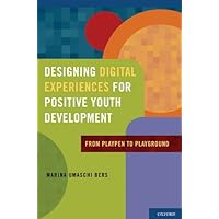 Designing Digital Experiences for Positive Youth Development: From Playpen to Playground Designing Digital Experiences for Positive Youth Development: From Playpen to Playground Kindle Hardcover