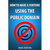 How to Make a Fortune Using The Public Domain How to Make a Fortune Using The Public Domain Kindle