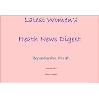 Latest Women’s Health News Digest, Reproductive Health (Latest Women's Health News Digest Book 1) Latest Women’s Health News Digest, Reproductive Health (Latest Women's Health News Digest Book 1) Kindle