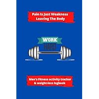 Pain Is Just Weakness Leaving The Body - Men's Fitness activity tracker & weight-loss logbook: Exercise Journal & Weight Loss Diet Planner | Daily ... Fitness Activity Tracker | 150 Pages 6 x 9 |