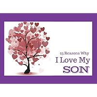 25 Reasons Why I Love My Son: What I Love About You Book - Colorful inspiring pages with prompts - Fill in the blanks to make a unique gift for your son on his Birthday or at Christmas